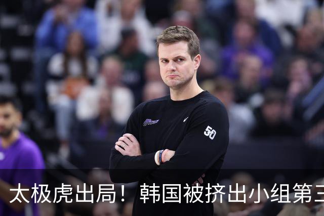 太极虎出局！韩国被挤出小组第三的前八 打平就出线成魔咒