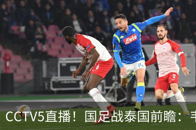 CCTV5直播！国足战泰国前瞻：韦7张9再联手，拜合拉木挑重担